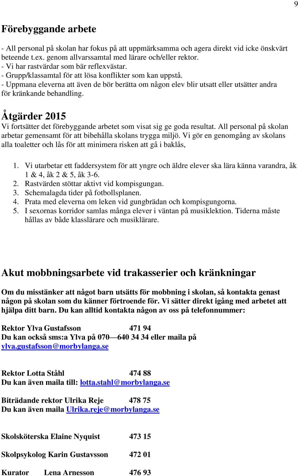 - Uppmana eleverna att även de bör berätta om någon elev blir utsatt eller utsätter andra för kränkande behandling. Åtgärder 2015 Vi fortsätter det förebyggande arbetet som visat sig ge goda resultat.