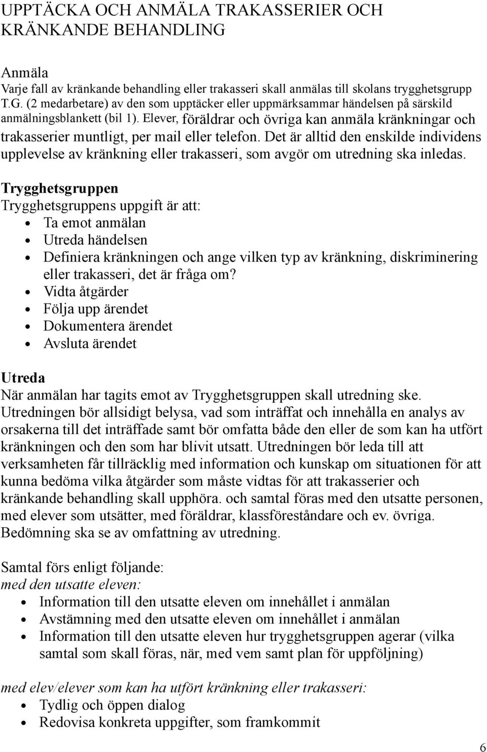 Det är alltid den enskilde individens upplevelse av kränkning eller trakasseri, som avgör om utredning ska inledas.