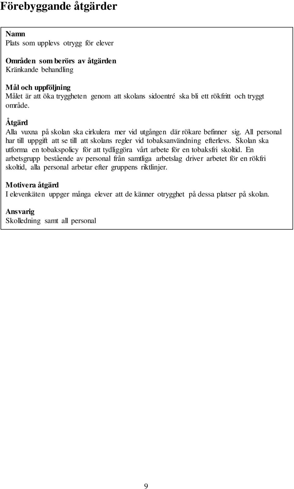 Skolan ska utforma en tobakspolicy för att tydliggöra vårt arbete för en tobaksfri skoltid.