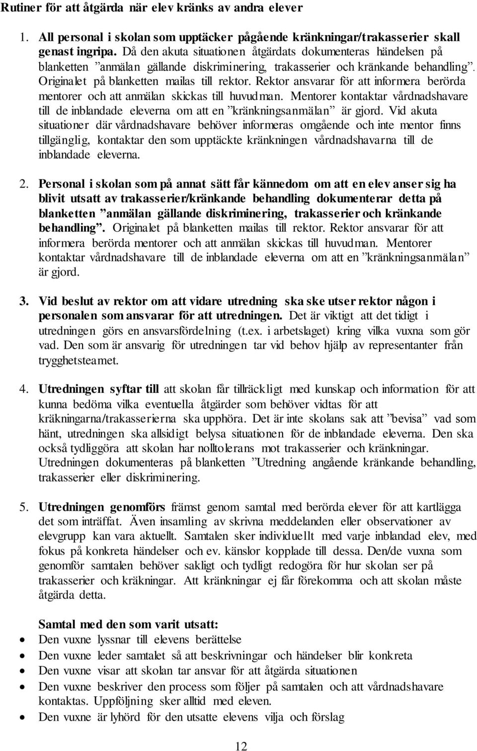 Rektor ansvarar för att informera berörda mentorer och att anmälan skickas till huvudman. Mentorer kontaktar vårdnadshavare till de inblandade eleverna om att en kränkningsanmälan är gjord.