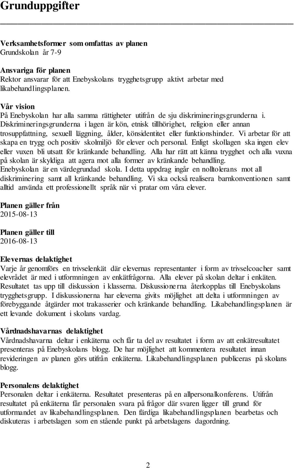 Diskrimineringsgrunderna i lagen är kön, etnisk tillhörighet, religion eller annan trosuppfattning, sexuell läggning, ålder, könsidentitet eller funktionshinder.