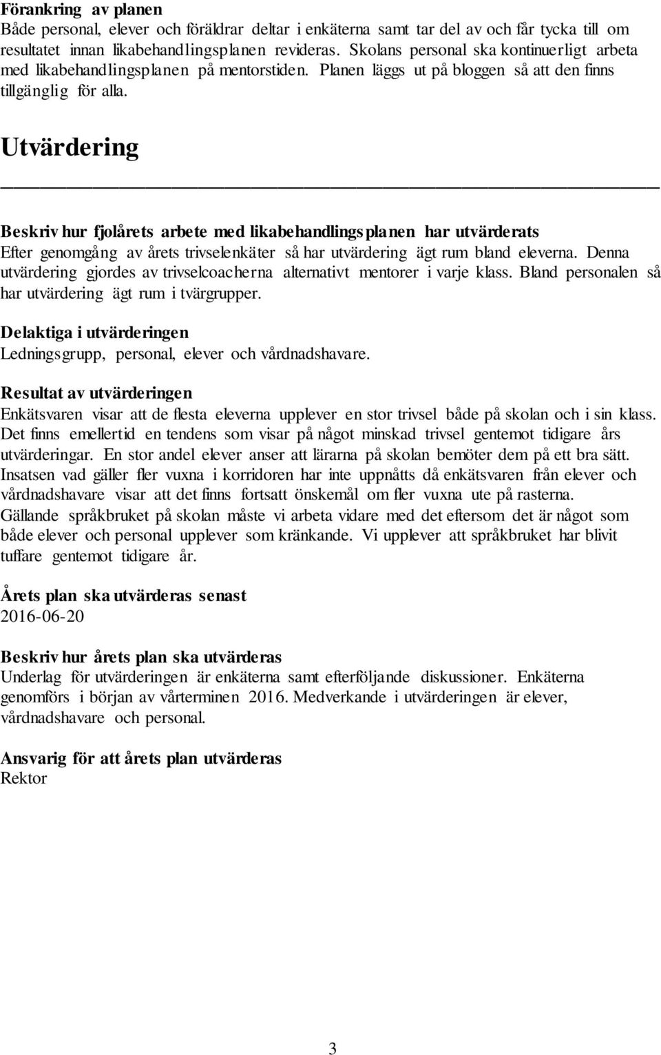 Utvärdering Beskriv hur fjolårets arbete med likabehandlingsplanen har utvärderats Efter genomgång av årets trivselenkäter så har utvärdering ägt rum bland eleverna.