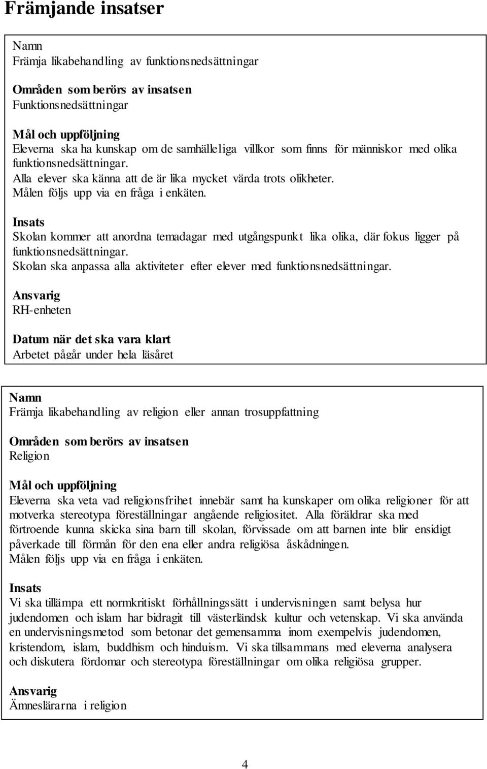 Insats Skolan kommer att anordna temadagar med utgångspunkt lika olika, där fokus ligger på funktionsnedsättningar. Skolan ska anpassa alla aktiviteter efter elever med funktionsnedsättningar.