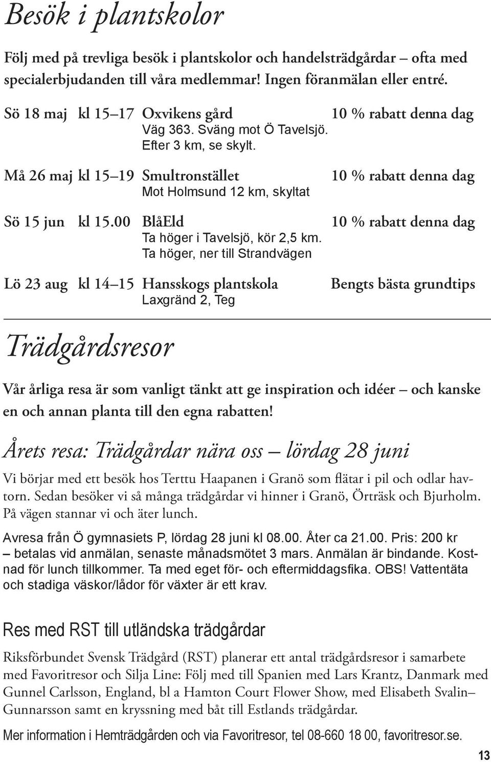 00 BlåEld Ta höger i Tavelsjö, kör 2,5 km.