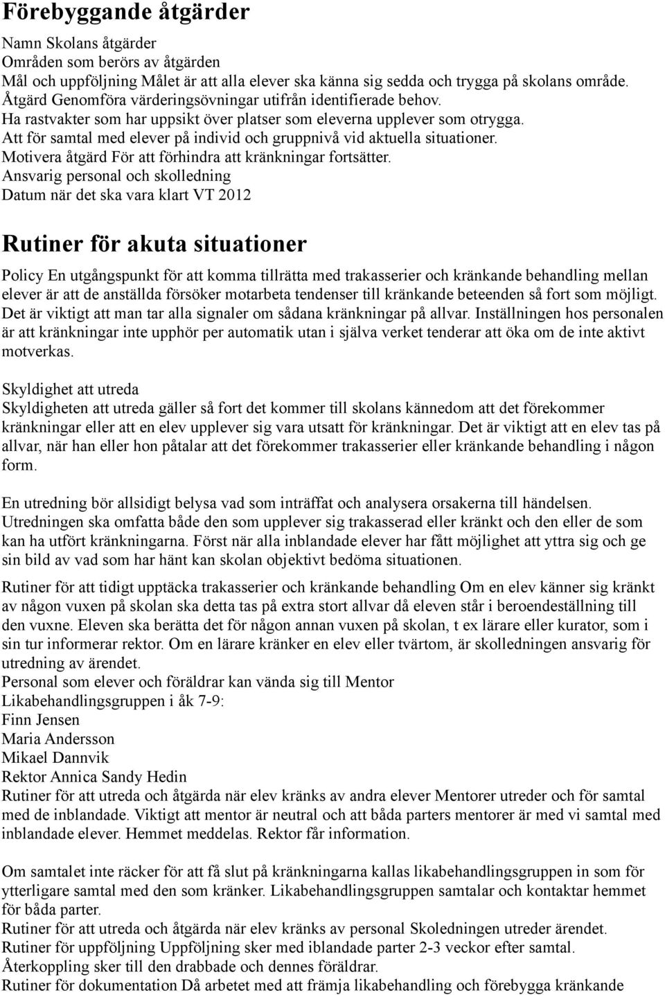 Att för samtal med elever på individ och gruppnivå vid aktuella situationer. Motivera åtgärd För att förhindra att kränkningar fortsätter.