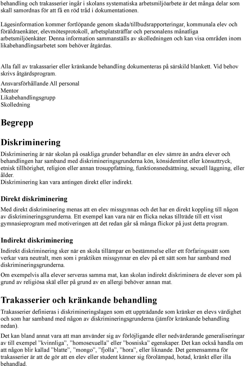 Denna information sammanställs av skolledningen och kan visa områden inom likabehandlingsarbetet som behöver åtgärdas.
