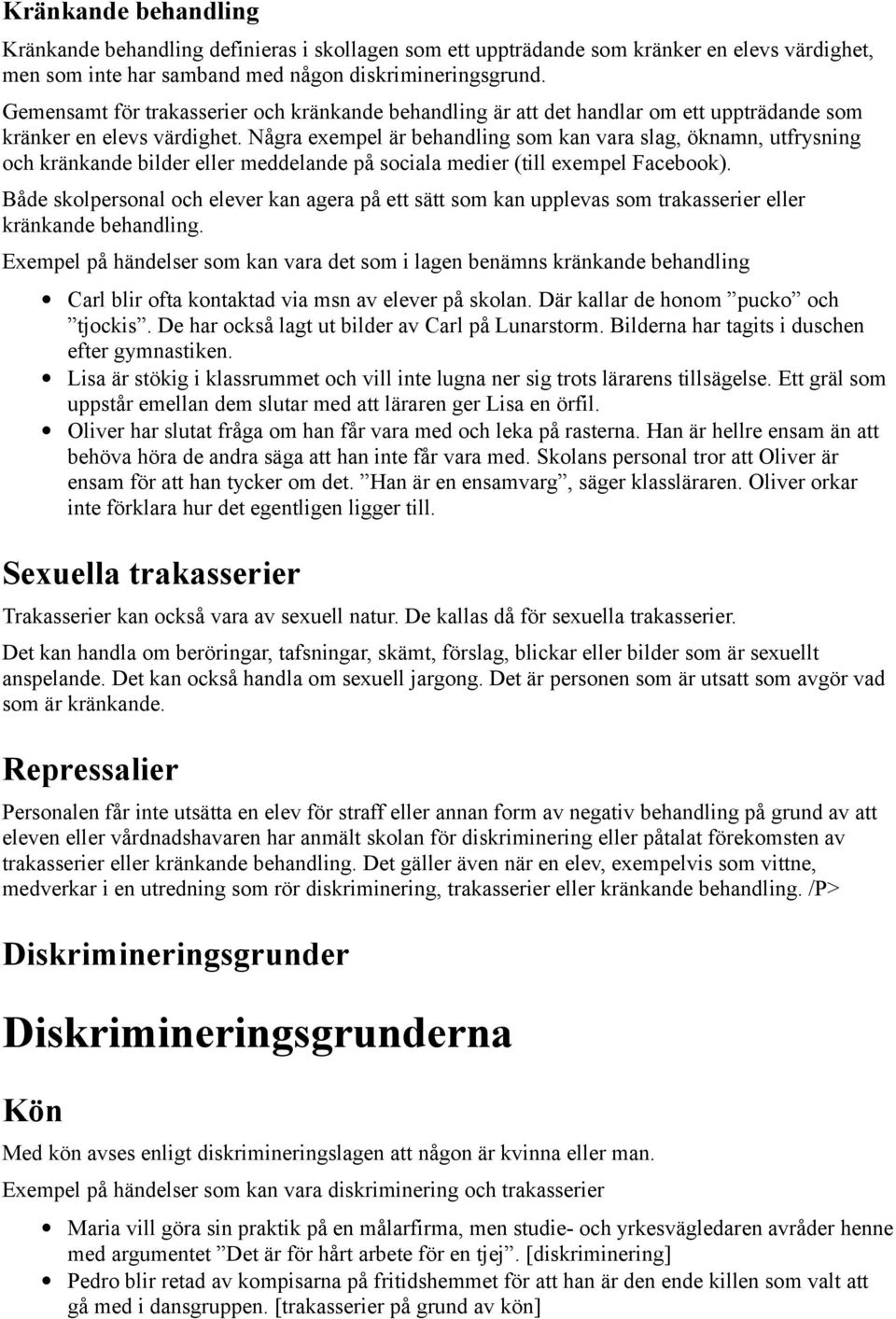 Några exempel är behandling som kan vara slag, öknamn, utfrysning och kränkande bilder eller meddelande på sociala medier (till exempel Facebook).