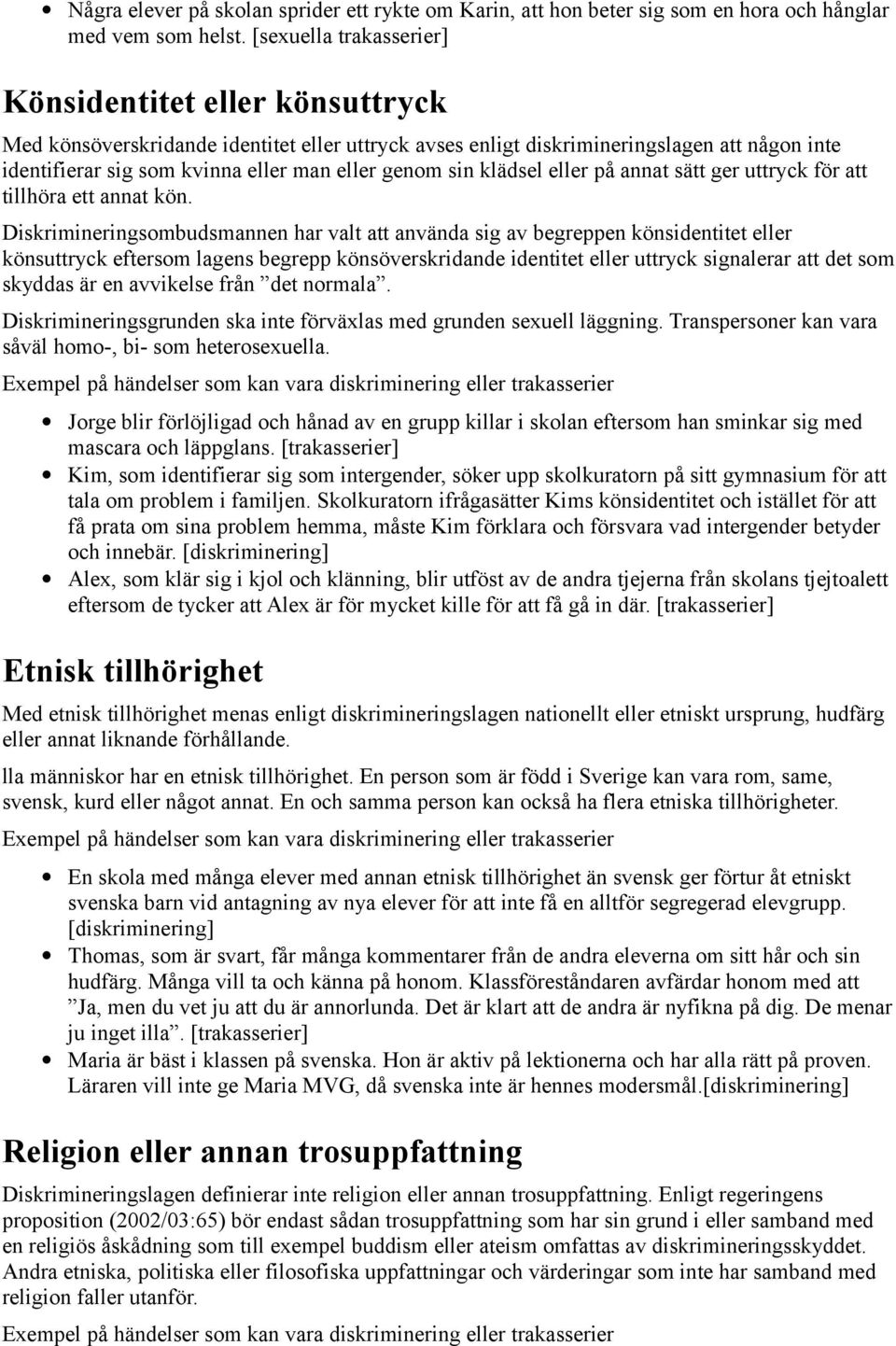 genom sin klädsel eller på annat sätt ger uttryck för att tillhöra ett annat kön.