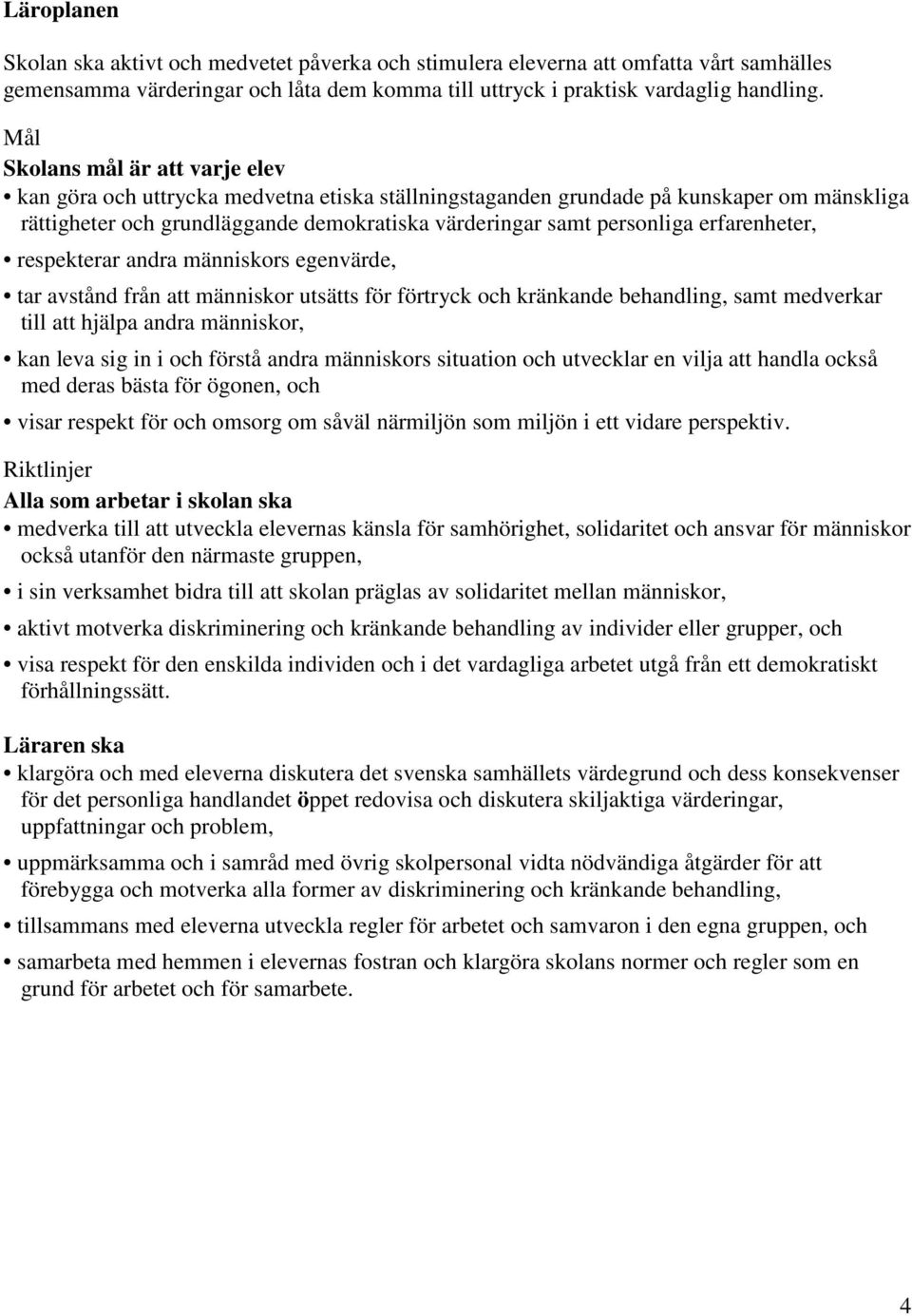 erfarenheter, respekterar andra människors egenvärde, tar avstånd från att människor utsätts för förtryck och kränkande behandling, samt medverkar till att hjälpa andra människor, kan leva sig in i