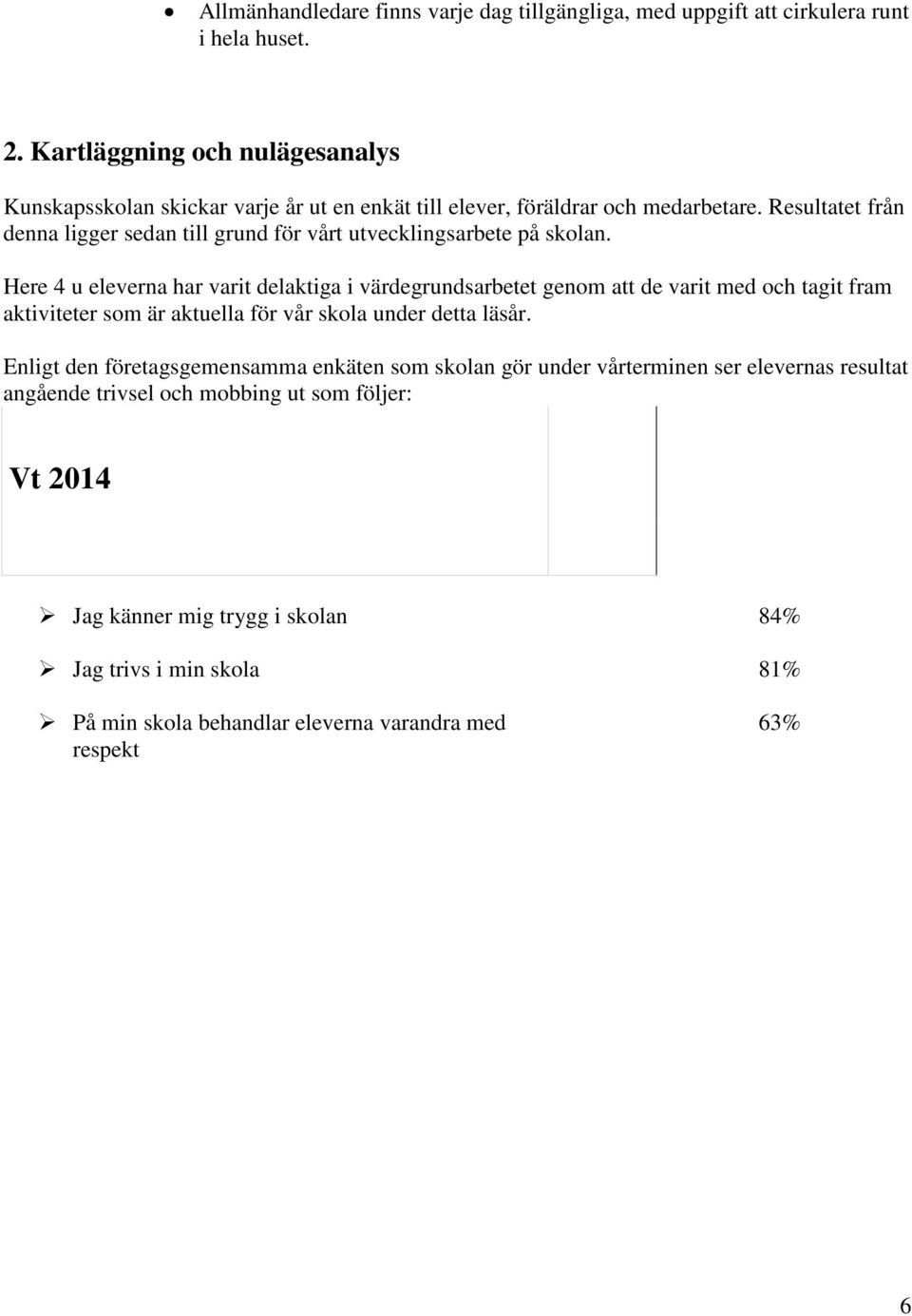 Resultatet från denna ligger sedan till grund för vårt utvecklingsarbete på skolan.