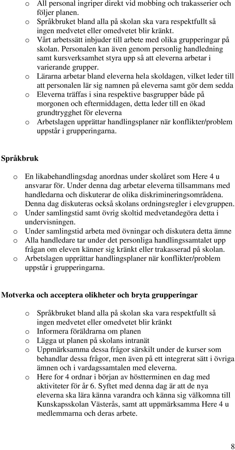 o Lärarna arbetar bland eleverna hela skoldagen, vilket leder till att personalen lär sig namnen på eleverna samt gör dem sedda o Eleverna träffas i sina respektive basgrupper både på morgonen och