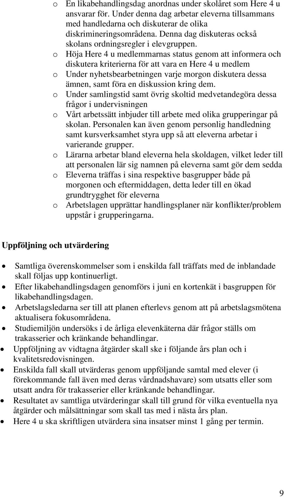 o Höja Here 4 u medlemmarnas status genom att informera och diskutera kriterierna för att vara en Here 4 u medlem o Under nyhetsbearbetningen varje morgon diskutera dessa ämnen, samt föra en