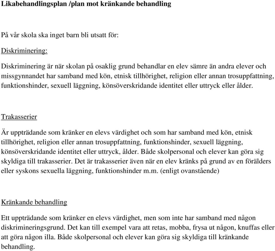 Trakasserier Är uppträdande som kränker en elevs värdighet och som har samband med kön, etnisk tillhörighet, religion eller annan trosuppfattning, funktionshinder, sexuell läggning, könsöverskridande