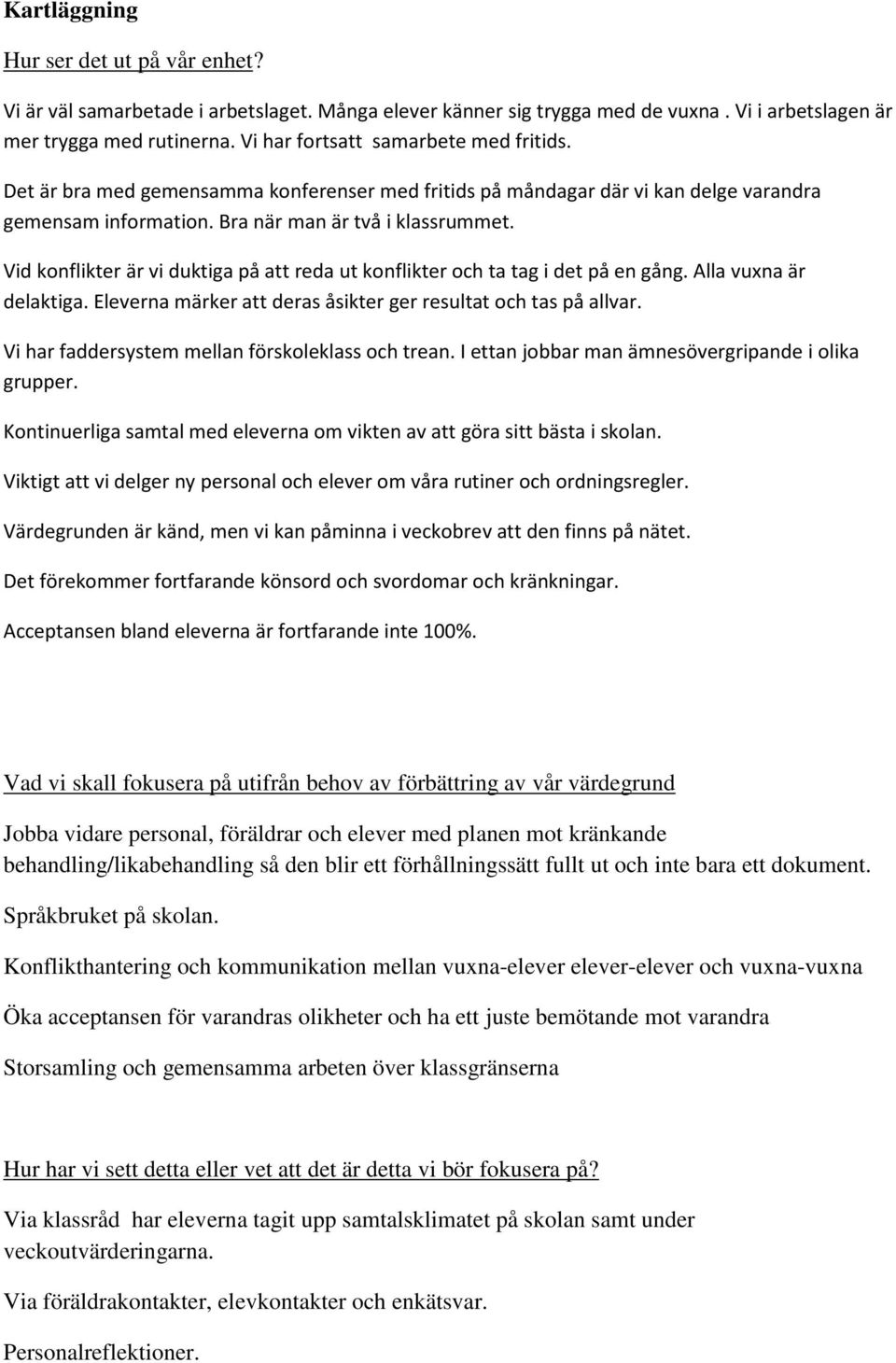 Vid konflikter är vi duktiga på att reda ut konflikter och ta tag i det på en gång. Alla vuxna är delaktiga. Eleverna märker att deras åsikter ger resultat och tas på allvar.