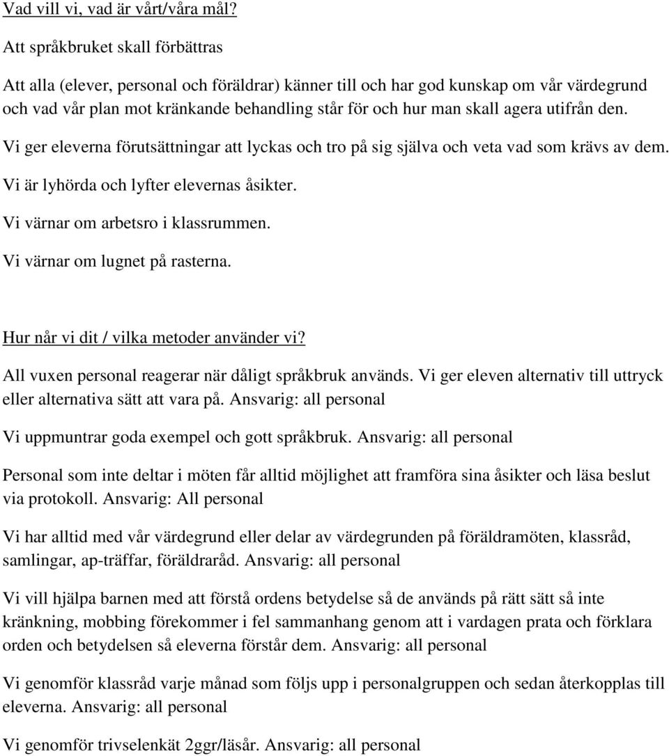 utifrån den. Vi ger eleverna förutsättningar att lyckas och tro på sig själva och veta vad som krävs av dem. Vi är lyhörda och lyfter elevernas åsikter. Vi värnar om arbetsro i klassrummen.