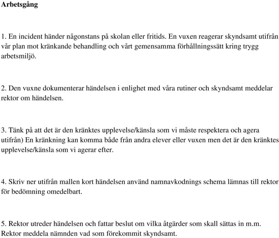 Den vuxne dokumenterar händelsen i enlighet med våra rutiner och skyndsamt meddelar rektor om händelsen. 3.