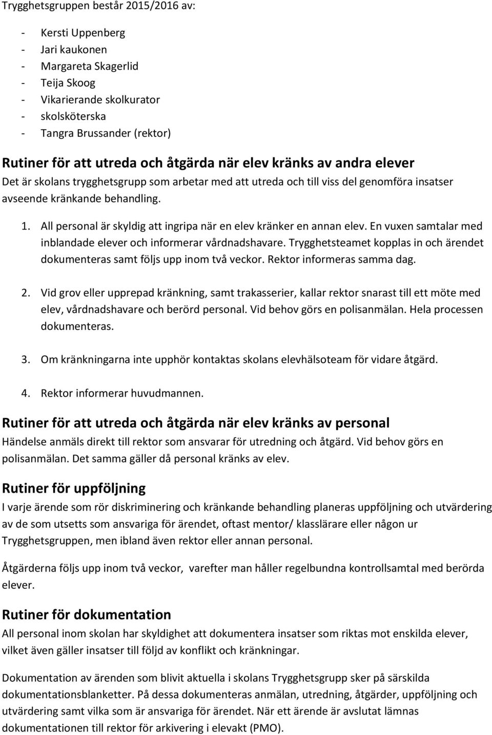 All personal är skyldig att ingripa när en elev kränker en annan elev. En vuxen samtalar med inblandade elever och informerar vårdnadshavare.