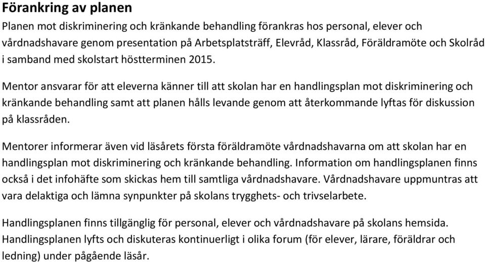 Mentor ansvarar för att eleverna känner till att skolan har en handlingsplan mot diskriminering och kränkande behandling samt att planen hålls levande genom att återkommande lyftas för diskussion på