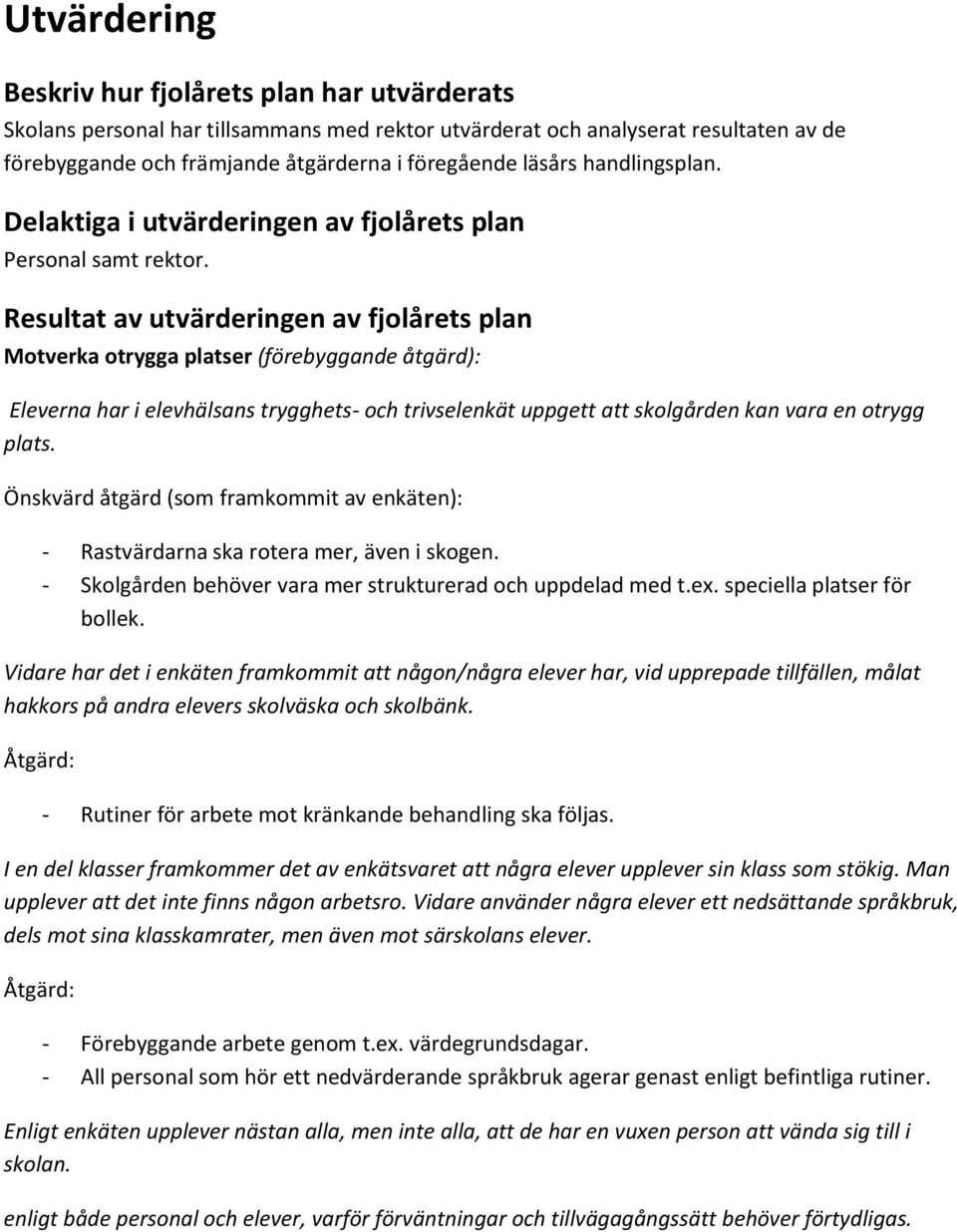 Resultat av utvärderingen av fjolårets plan Motverka otrygga platser (förebyggande åtgärd): Eleverna har i elevhälsans trygghets- och trivselenkät uppgett att skolgården kan vara en otrygg plats.