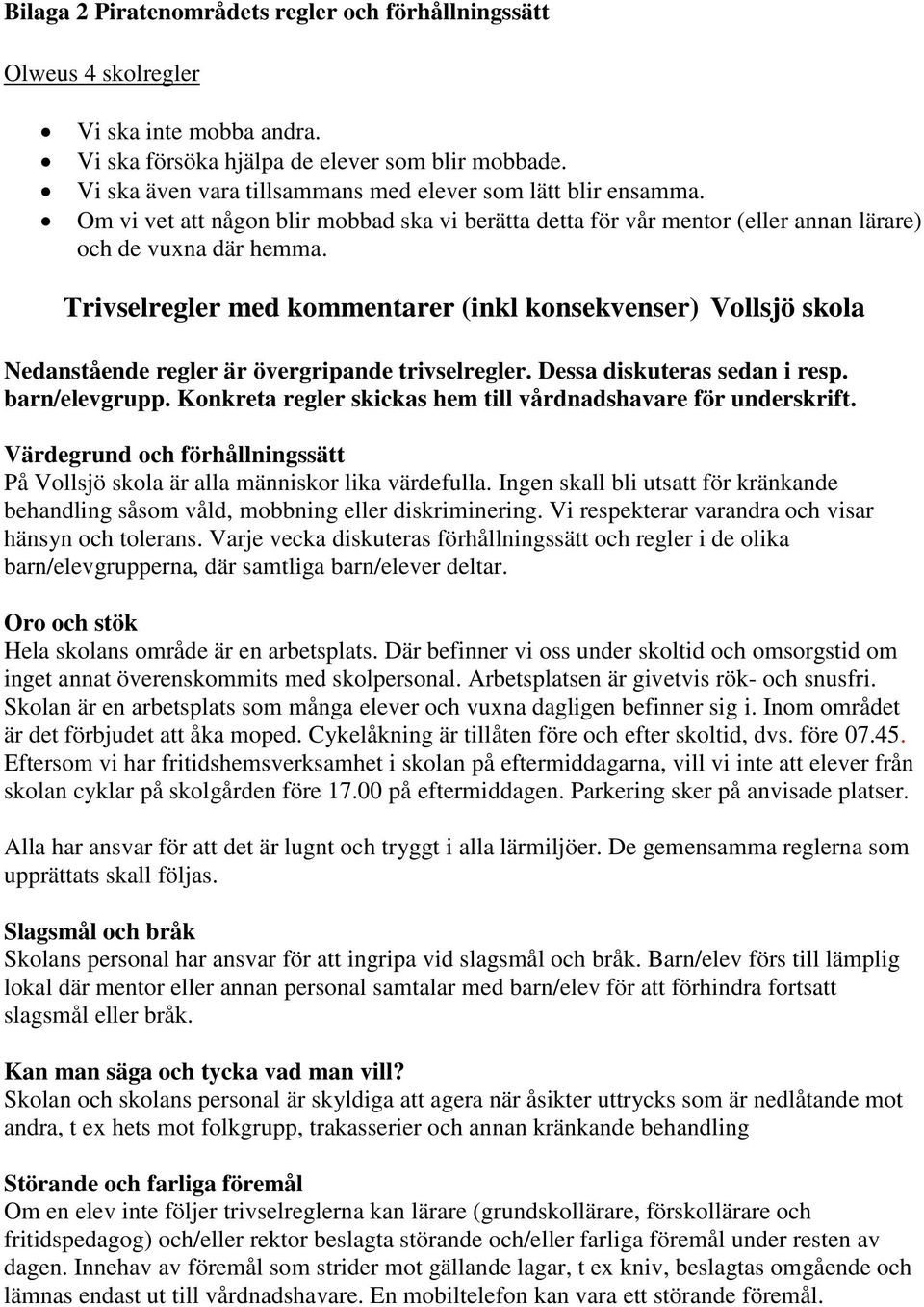 Trivselregler med kommentarer (inkl konsekvenser) Vollsjö skola Nedanstående regler är övergripande trivselregler. Dessa diskuteras sedan i resp. barn/elevgrupp.