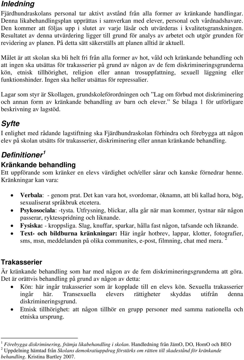 Resultatet av denna utvärdering ligger till grund för analys av arbetet och utgör grunden för revidering av planen. På detta sätt säkerställs att planen alltid är aktuell.