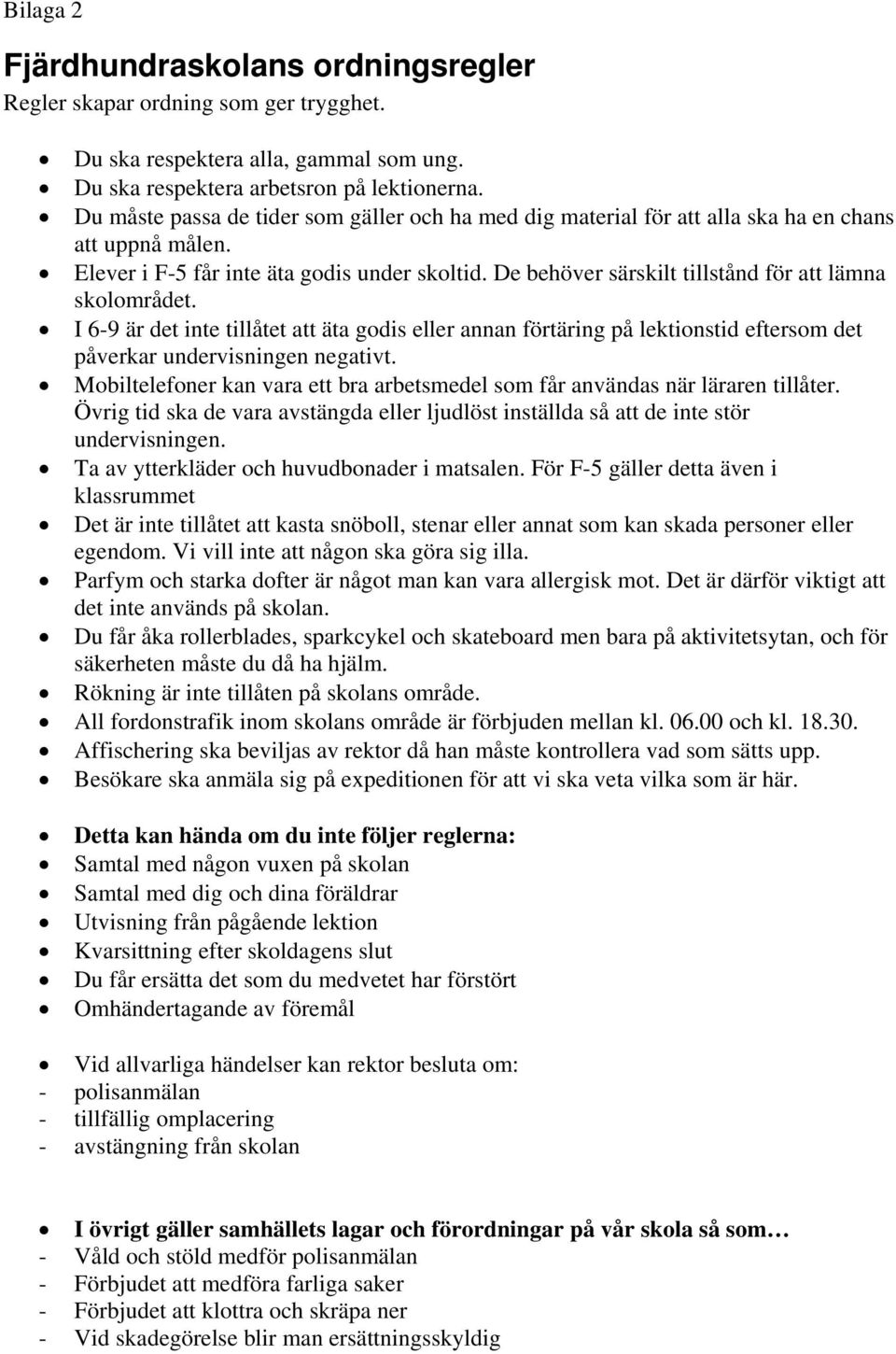 De behöver särskilt tillstånd för att lämna skolområdet. I 6-9 är det inte tillåtet att äta godis eller annan förtäring på lektionstid eftersom det påverkar undervisningen negativt.