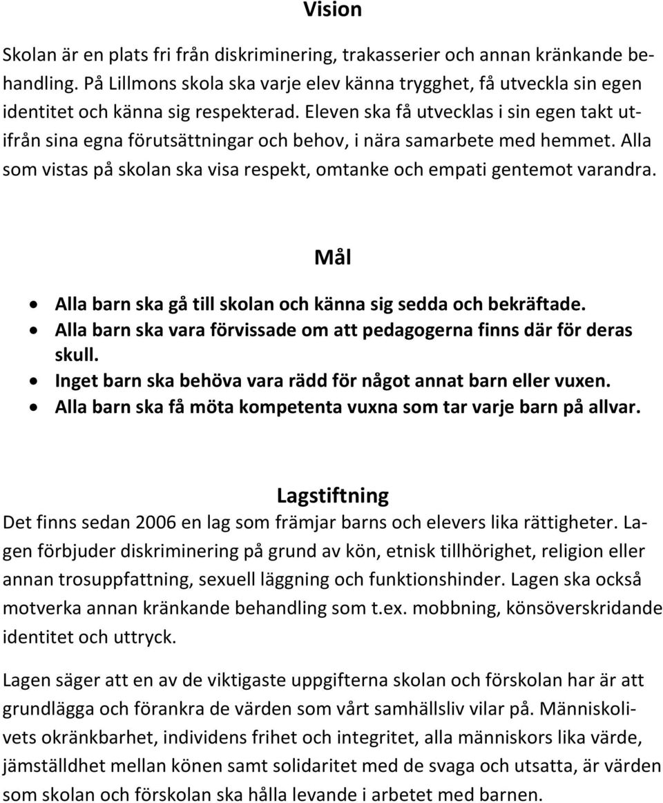 Eleven ska få utvecklas i sin egen takt utifrån sina egna förutsättningar och behov, i nära samarbete med hemmet. Alla som vistas på skolan ska visa respekt, omtanke och empati gentemot varandra.