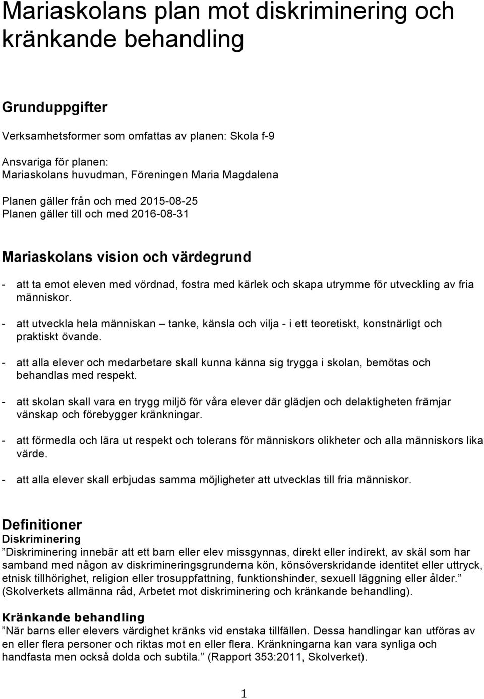 utveckling av fria människor. - att utveckla hela människan tanke, känsla och vilja - i ett teoretiskt, konstnärligt och praktiskt övande.