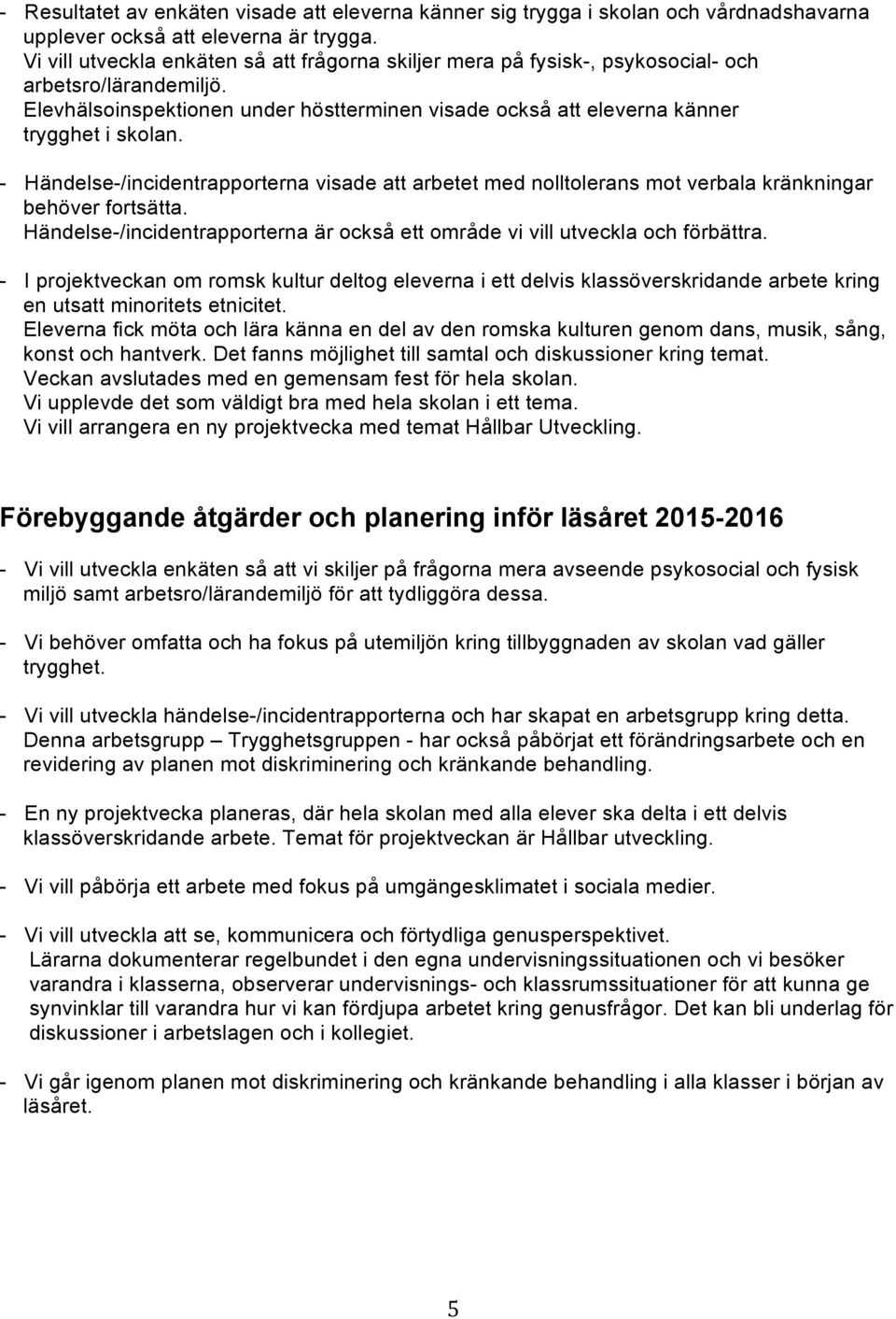 - Händelse-/incidentrapporterna visade att arbetet med nolltolerans mot verbala kränkningar behöver fortsätta. Händelse-/incidentrapporterna är också ett område vi vill utveckla och förbättra.