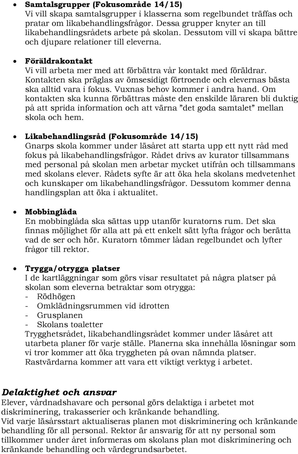 Föräldrakontakt Vi vill arbeta mer med att förbättra vår kontakt med föräldrar. Kontakten ska präglas av ömsesidigt förtroende och elevernas bästa ska alltid vara i fokus.