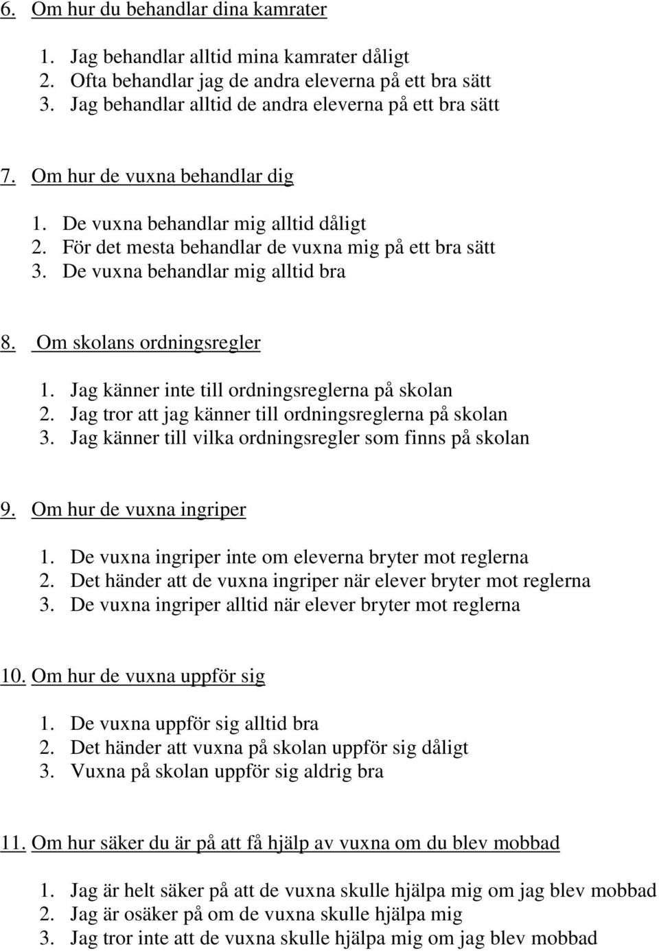 Jag känner inte till ordningsreglerna på skolan 2. Jag tror att jag känner till ordningsreglerna på skolan 3. Jag känner till vilka ordningsregler som finns på skolan 9. Om hur de vuxna ingriper 1.