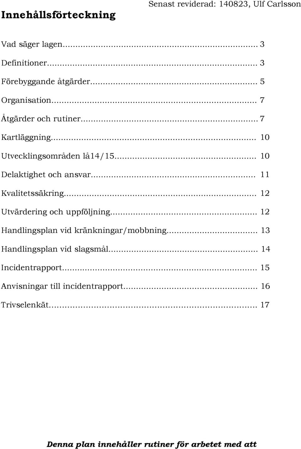 .. 11 Kvalitetssäkring... 12 Utvärdering och uppföljning... 12 Handlingsplan vid kränkningar/mobbning.