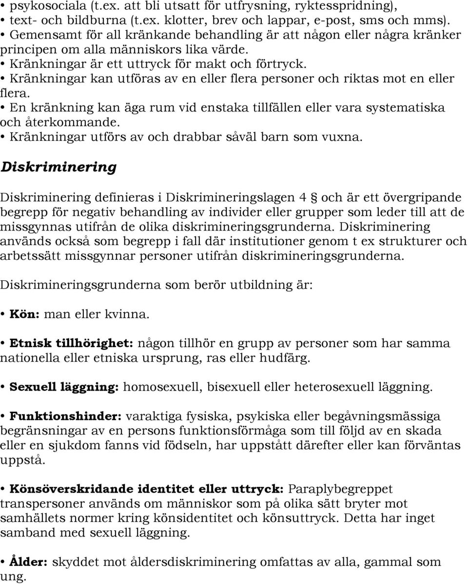 Kränkningar kan utföras av en eller flera personer och riktas mot en eller flera. En kränkning kan äga rum vid enstaka tillfällen eller vara systematiska och återkommande.