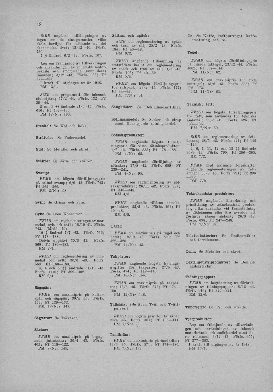 StBB om prisgaranti för inhemsk stubbtjära; 17/2-44. Förfs. 132; Ff 39 44. 2 och 3 55 ändrade 21/0-45. Förfs. 616; Ff 192 196. PM 12/N:r 190. Stenkol: Se Kol och koks. Stråfoder: Se Fodermedel.