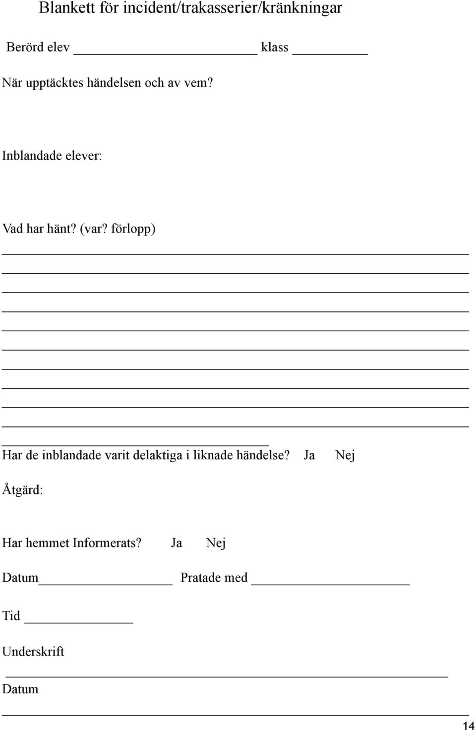 förlopp) Har de inblandade varit delaktiga i liknade händelse?