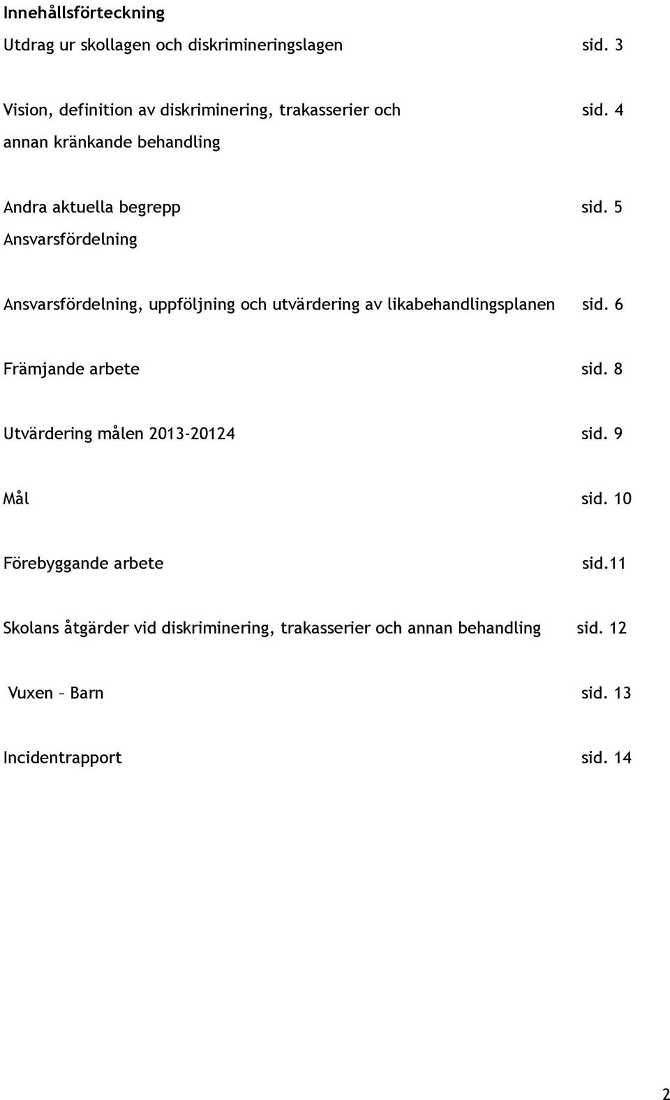 5 Ansvarsfördelning Ansvarsfördelning, uppföljning och utvärdering av likabehandlingsplanen sid. 6 Främjande arbete sid.