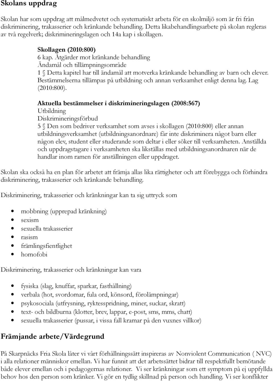 Åtgärder mot kränkande behandling Ändamål och tillämpningsområde 1 Detta kapitel har till ändamål att motverka kränkande behandling av barn och elever.