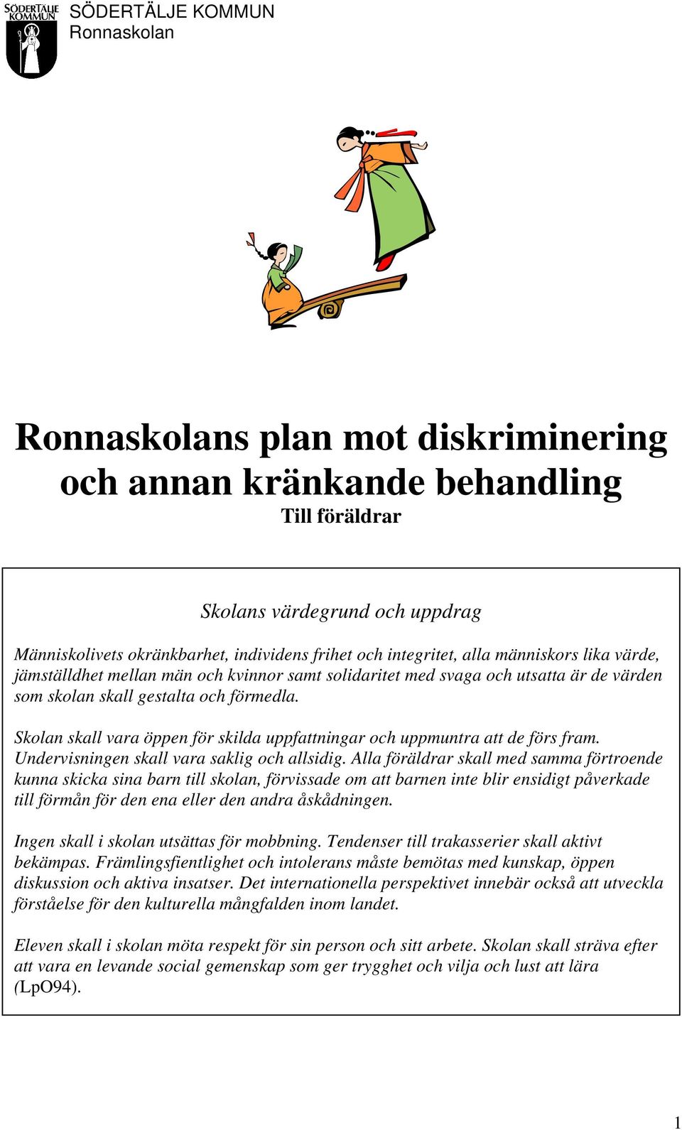 Skolan skall vara öppen för skilda uppfattningar och uppmuntra att de förs fram. Undervisningen skall vara saklig och allsidig.