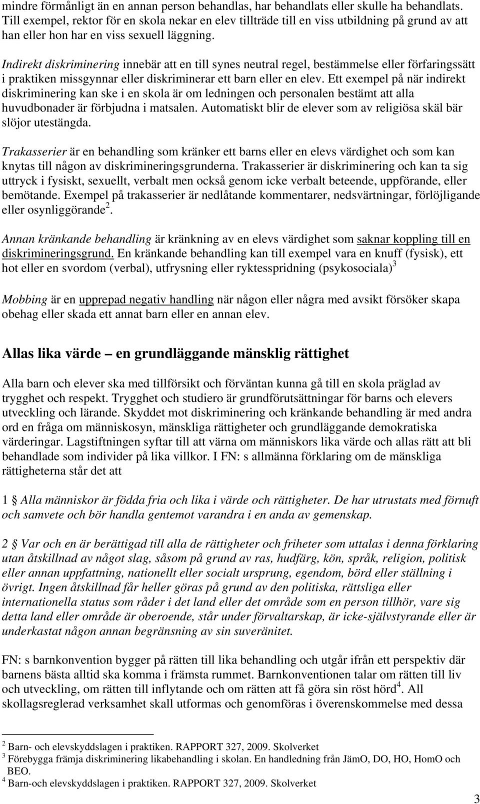 Indirekt diskriminering innebär att en till synes neutral regel, bestämmelse eller förfaringssätt i praktiken missgynnar eller diskriminerar ett barn eller en elev.