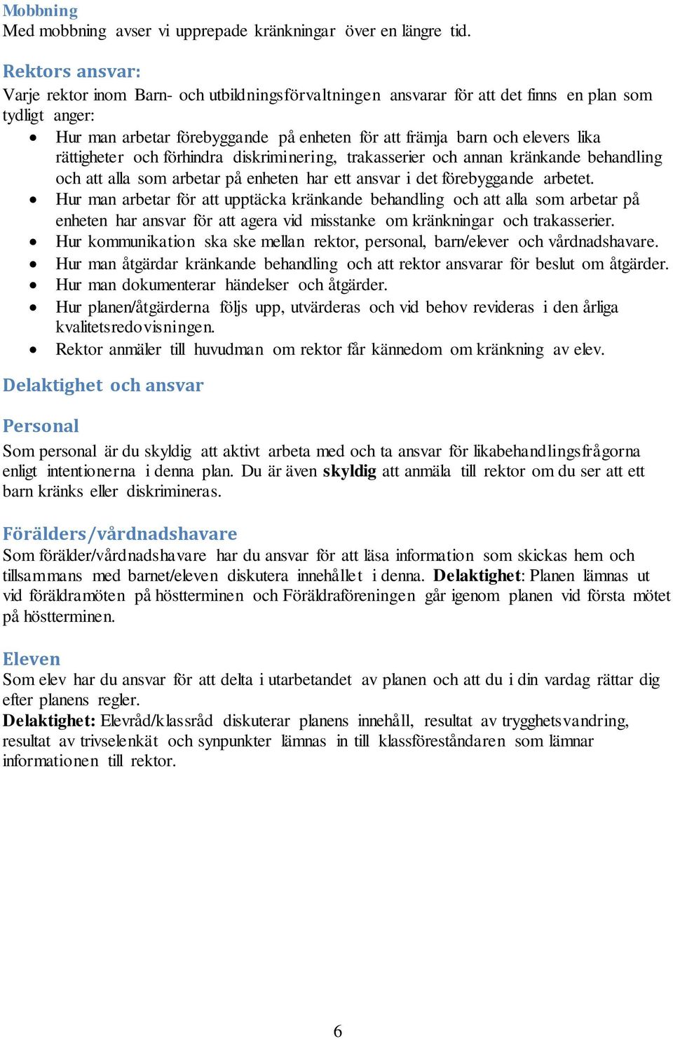 rättigheter och förhindra diskriminering, trakasserier och annan kränkande behandling och att alla som arbetar på enheten har ett ansvar i det förebyggande arbetet.