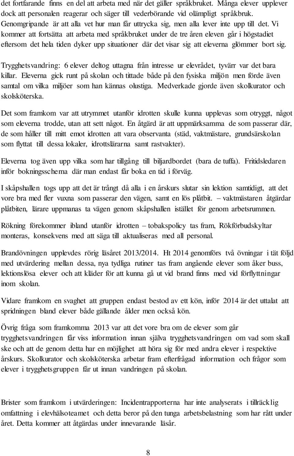 Vi kommer att fortsätta att arbeta med språkbruket under de tre åren eleven går i högstadiet eftersom det hela tiden dyker upp situationer där det visar sig att eleverna glömmer bort sig.