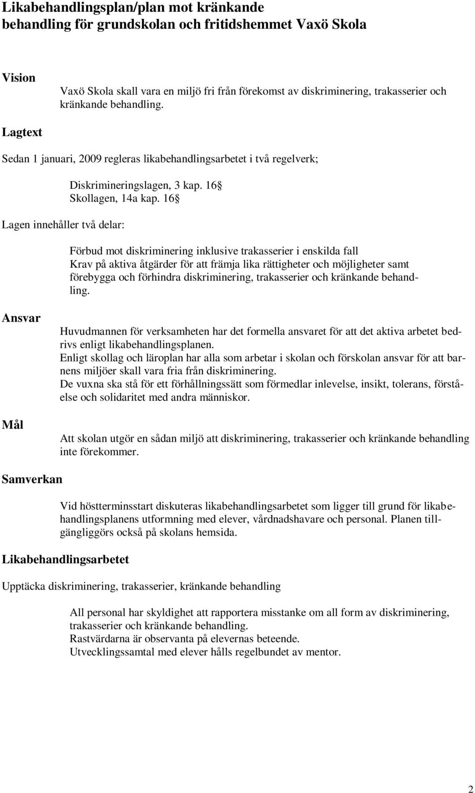 16 Förbud mot diskriminering inklusive trakasserier i enskilda fall Krav på aktiva åtgärder för att främja lika rättigheter och möjligheter samt förebygga och förhindra diskriminering, trakasserier