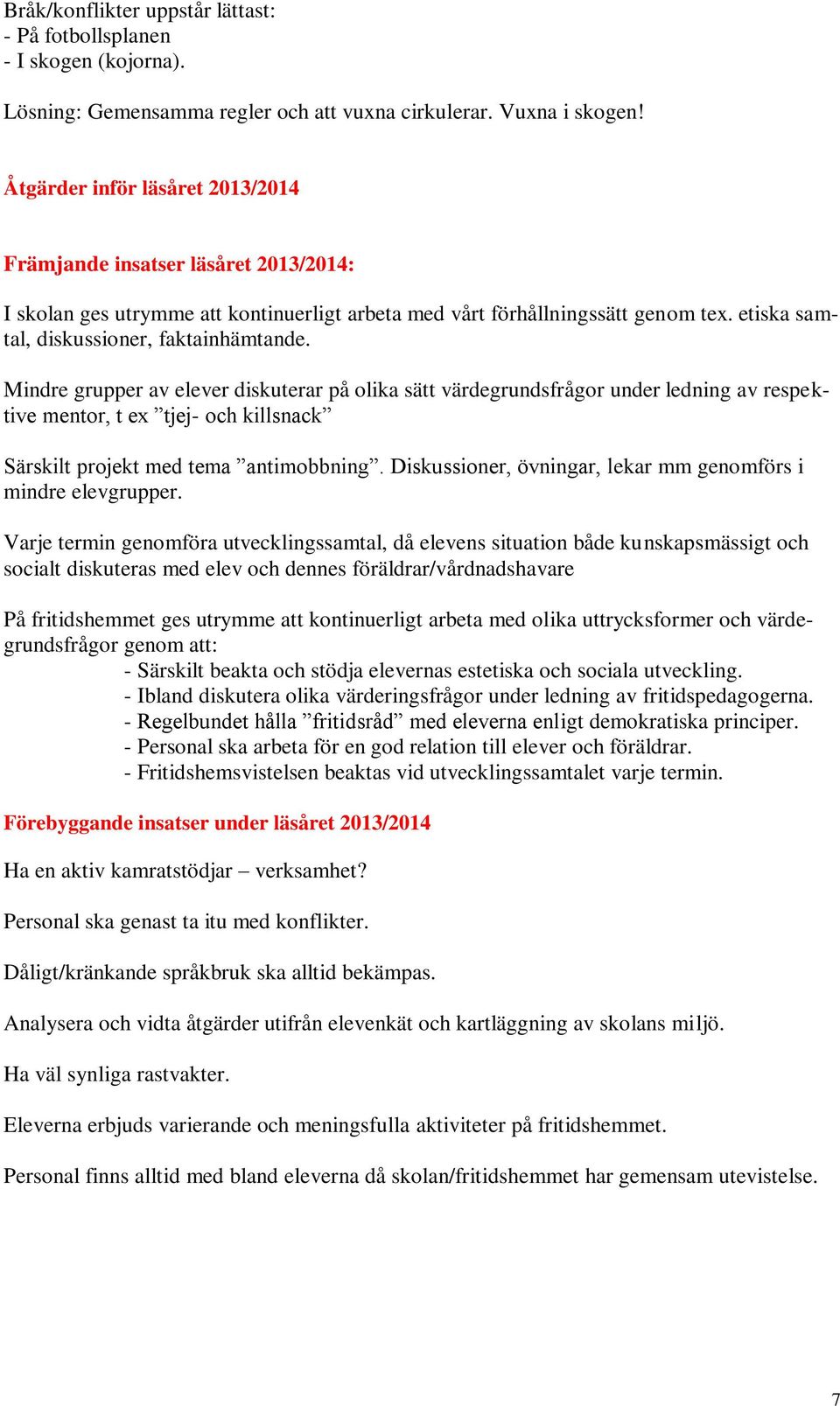 Mindre grupper av elever diskuterar på olika sätt värdegrundsfrågor under ledning av respektive mentor, t ex tjej- och killsnack Särskilt projekt med tema antimobbning.