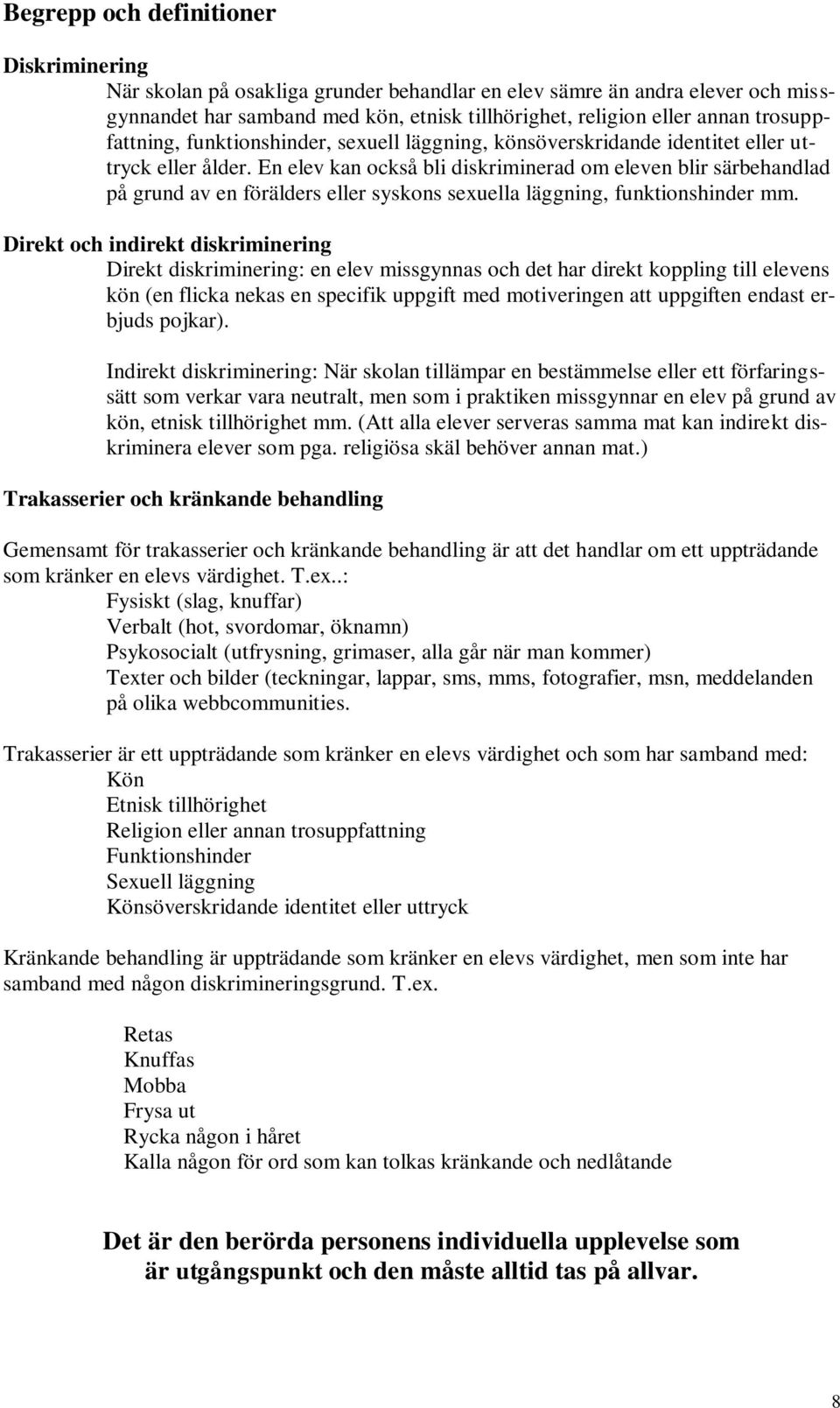 En elev kan också bli diskriminerad om eleven blir särbehandlad på grund av en förälders eller syskons sexuella läggning, funktionshinder mm.