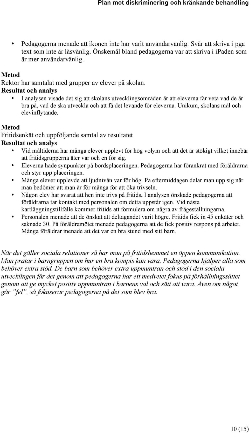 Resultat och analys I analysen visade det sig att skolans utvecklingsområden är att eleverna får veta vad de är bra på, vad de ska utveckla och att få det levande för eleverna.