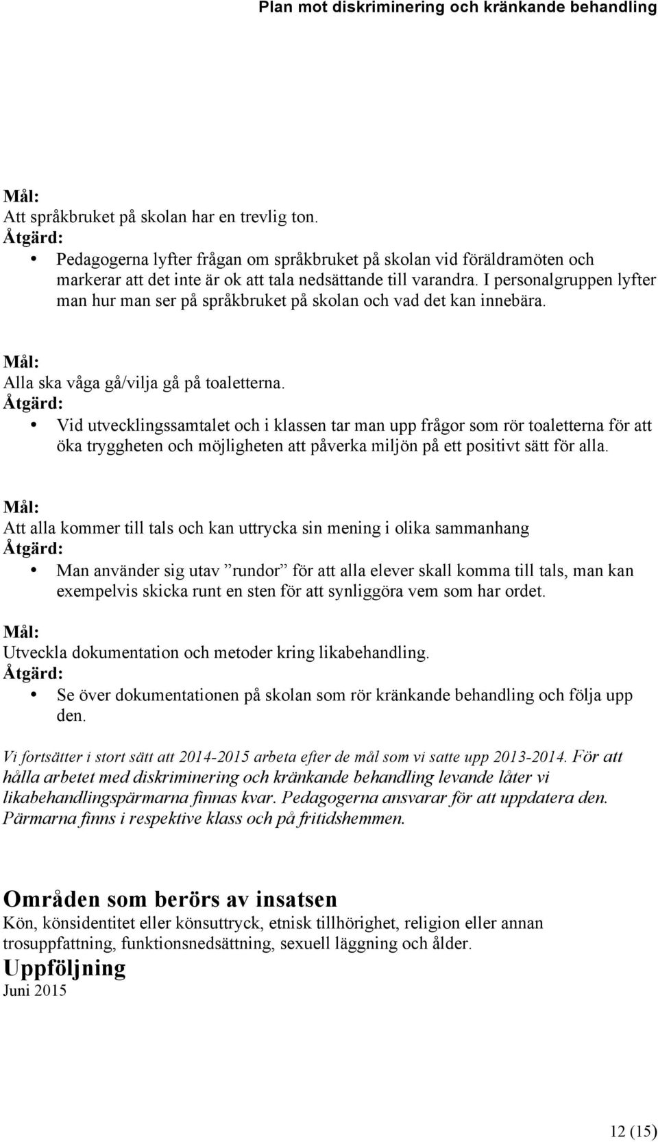 Åtgärd: Vid utvecklingssamtalet och i klassen tar man upp frågor som rör toaletterna för att öka tryggheten och möjligheten att påverka miljön på ett positivt sätt för alla.