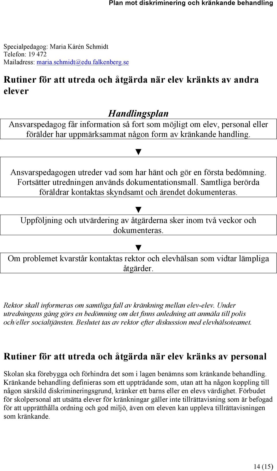 av kränkande handling. Ansvarspedagogen utreder vad som har hänt och gör en första bedömning. Fortsätter utredningen används dokumentationsmall.