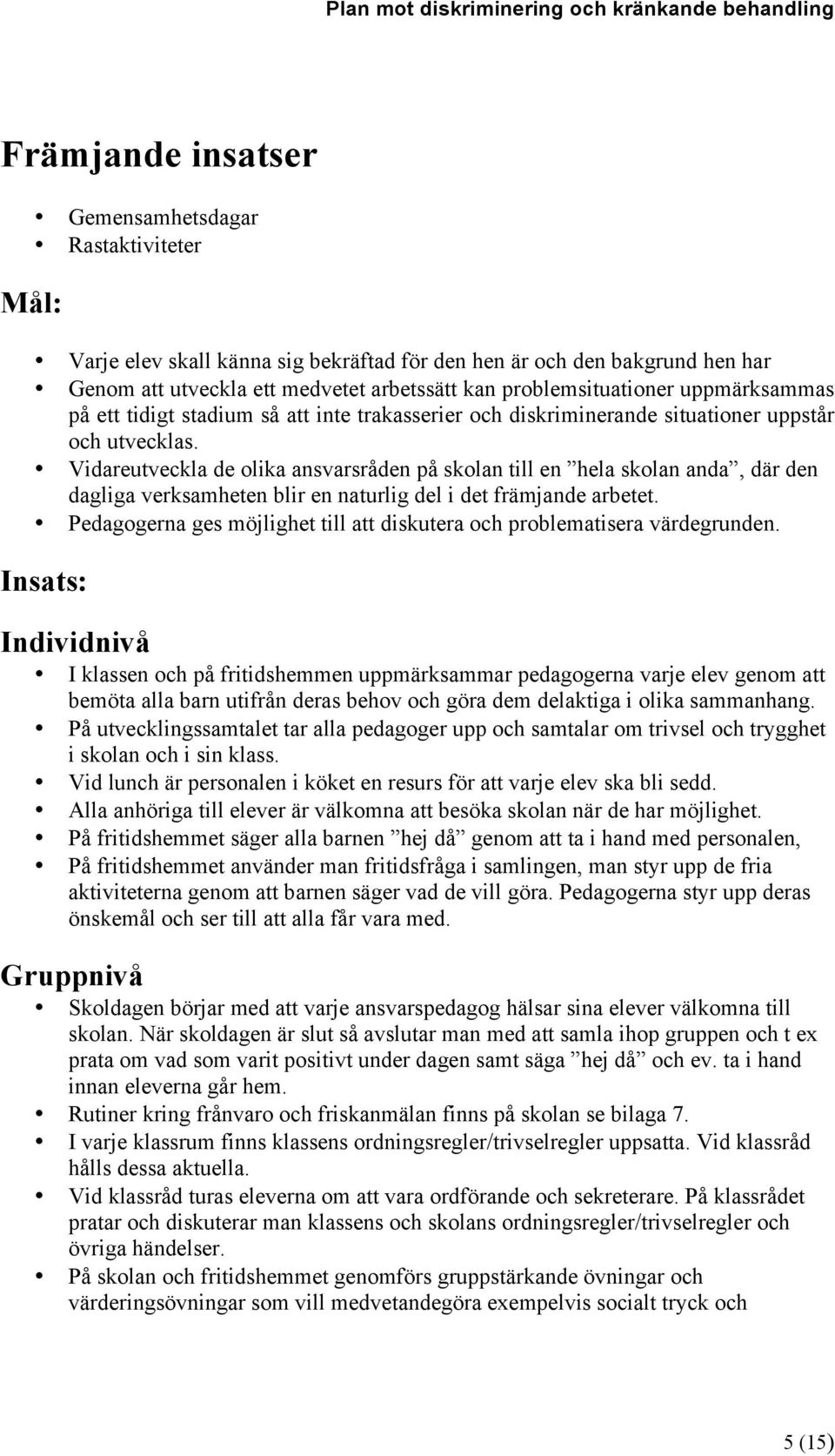 Vidareutveckla de olika ansvarsråden på skolan till en hela skolan anda, där den dagliga verksamheten blir en naturlig del i det främjande arbetet.