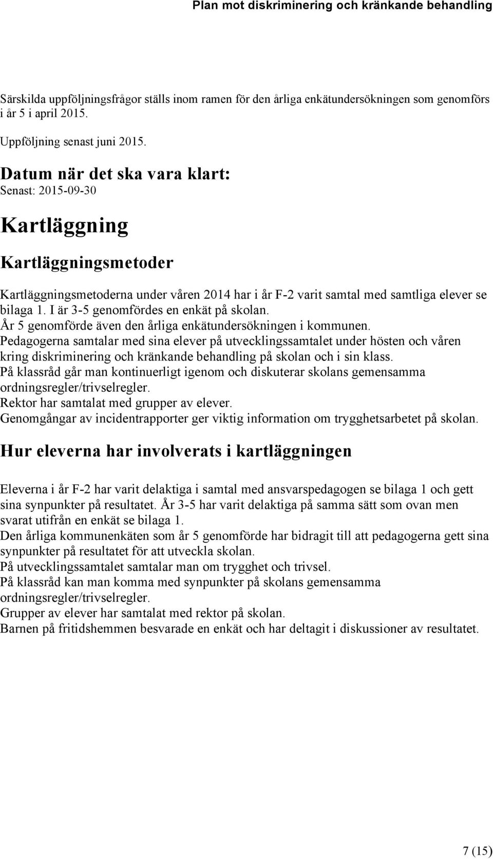 I är 3-5 genomfördes en enkät på skolan. År 5 genomförde även den årliga enkätundersökningen i kommunen.