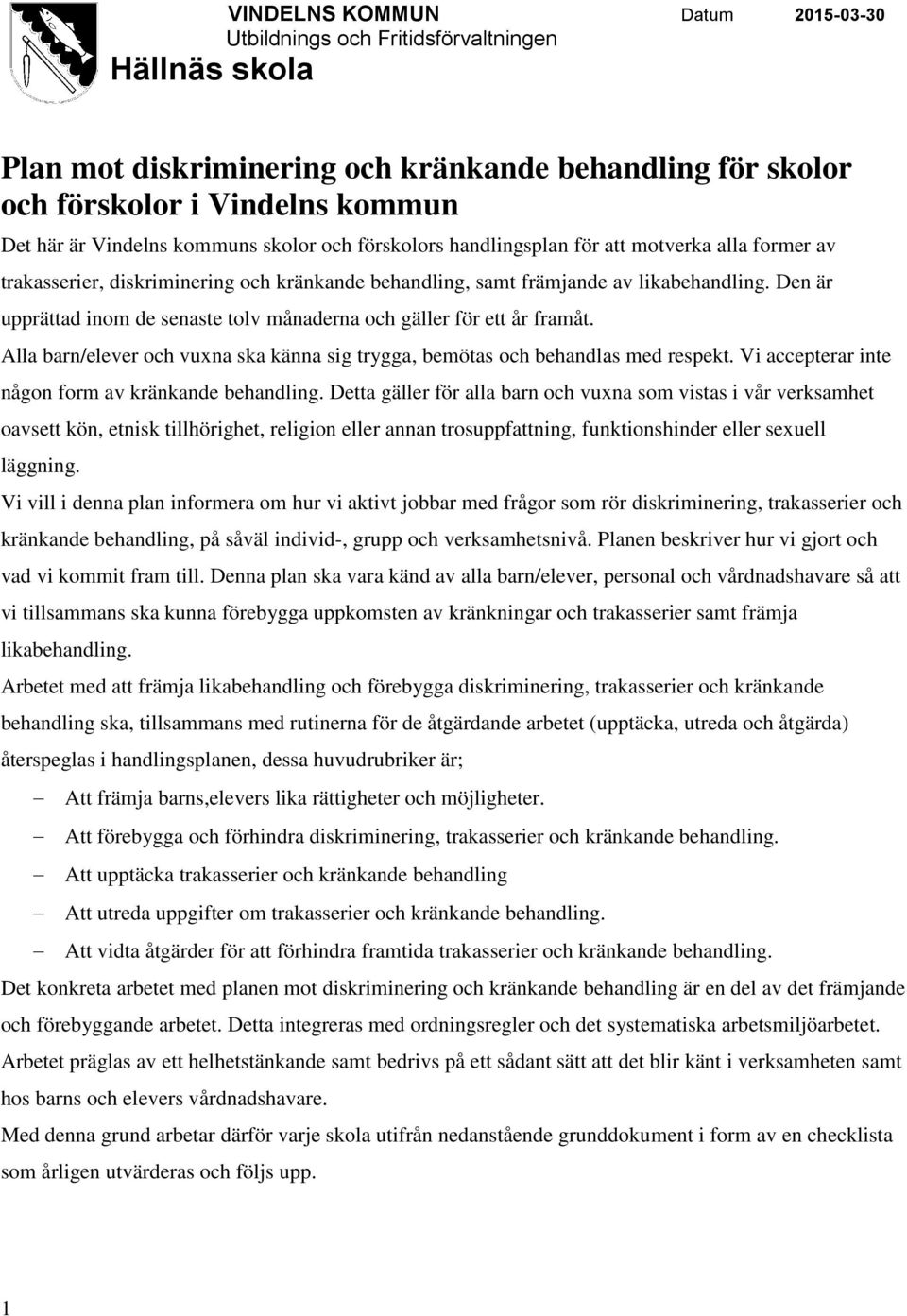 Den är upprättad inom de senaste tolv månaderna och gäller för ett år framåt. Alla barn/elever och vuxna ska känna sig trygga, bemötas och behandlas med respekt.